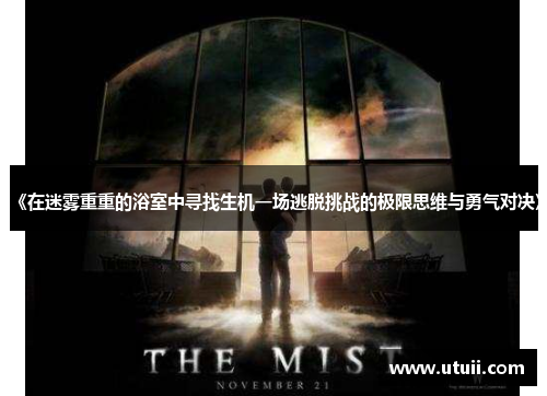 《在迷雾重重的浴室中寻找生机一场逃脱挑战的极限思维与勇气对决》