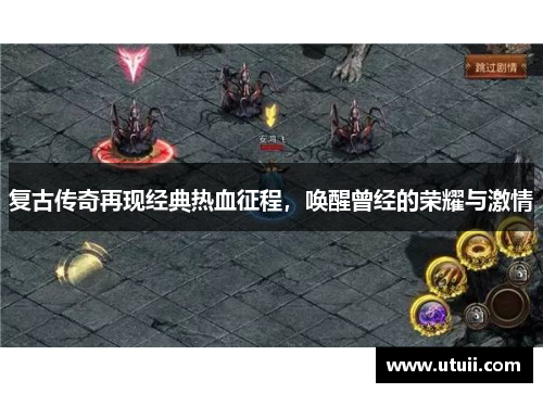 复古传奇再现经典热血征程，唤醒曾经的荣耀与激情